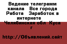 Ведение телеграмм канала - Все города Работа » Заработок в интернете   . Челябинская обл.,Куса г.